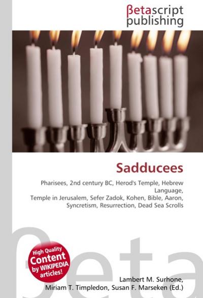 Sadducees : Pharisees, 2nd century BC, Herod's Temple, Hebrew Language, Temple in Jerusalem, Sefer Zadok, Kohen, Bible, Aaron, Syncretism, Resurrection, Dead Sea Scrolls - Lambert M Surhone