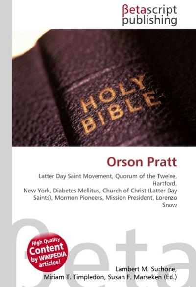 Orson Pratt : Latter Day Saint Movement, Quorum of the Twelve, Hartford, New York, Diabetes Mellitus, Church of Christ (Latter Day Saints), Mormon Pioneers, Mission President, Lorenzo Snow - Lambert M Surhone