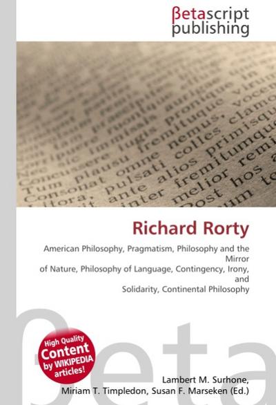 Richard Rorty : American Philosophy, Pragmatism, Philosophy and the Mirror of Nature, Philosophy of Language, Contingency, Irony, and Solidarity, Continental Philosophy - Lambert M Surhone