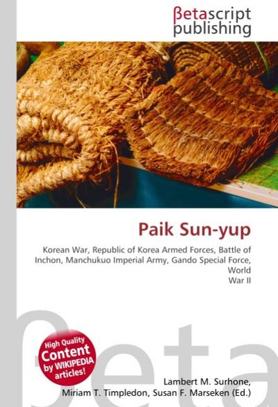 Paik Sun-yup : Korean War, Republic of Korea Armed Forces, Battle of Inchon, Manchukuo Imperial Army, Gando Special Force, World War II - Lambert M Surhone
