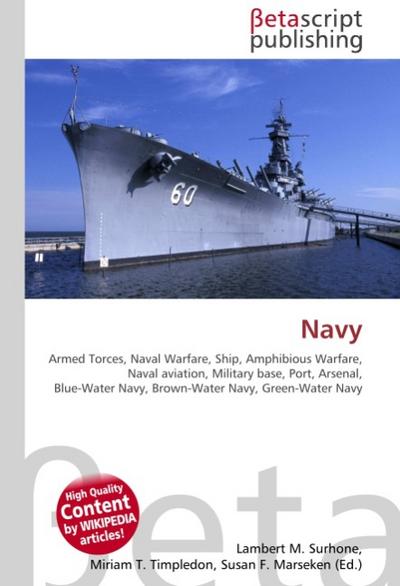 Navy : Armed Torces, Naval Warfare, Ship, Amphibious Warfare, Naval aviation, Military base, Port, Arsenal, Blue-Water Navy, Brown-Water Navy, Green-Water Navy - Lambert M Surhone