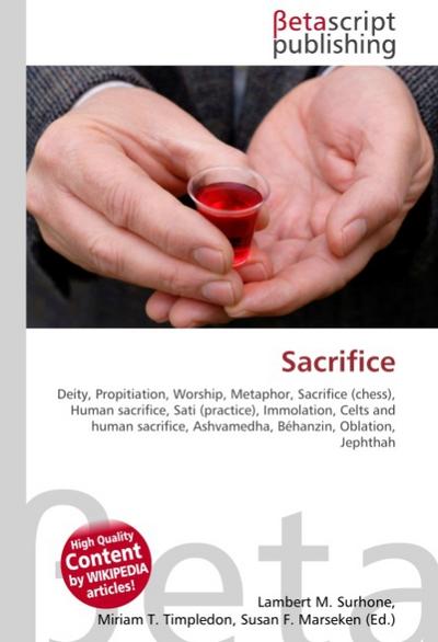 Sacrifice : Deity, Propitiation, Worship, Metaphor, Sacrifice (chess), Human sacrifice, Sati (practice), Immolation, Celts and human sacrifice, Ashvamedha, Béhanzin, Oblation, Jephthah - Lambert M Surhone