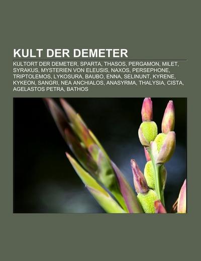 Kult der Demeter : Kultort der Demeter, Sparta, Thasos, Pergamon, Milet, Syrakus, Mysterien von Eleusis, Naxos, Persephone, Triptolemos, Lykosura, Baubo, Enna, Selinunt, Kyrene, Kykeon, Sangri, Nea Anchialos, Anasyrma, Thalysia, Cista, Agelastos petra - Quelle