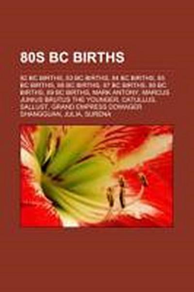 80s BC births : 82 BC births, 83 BC births, 84 BC births, 85 BC births, 86 BC births, 87 BC births, 88 BC births, 89 BC births, Mark Antony, Marcus Junius Brutus the Younger, Catullus, Sallust, Grand Empress Dowager Shangguan, Julia, Surena - Source