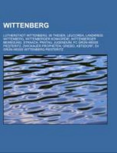 Wittenberg : Lutherstadt Wittenberg, 95 Thesen, Leucorea, Landkreis Wittenberg, Wittenberger Konkordie, Wittenberger Bewegung, Straach, Pratau, Jugenduni, FC Grün-Weiß Piesteritz, Zwickauer Propheten, Griebo, Abtsdorf - Quelle