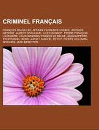 Criminel français : François Ravaillac, Affaire Florence Cassez, Jacques Mesrine, Albert Spaggiari, Jules Bonnot, Pierre François Lacenaire, Louis Mandrin, Francis le Belge, Jean-Baptiste Troppmann, Henri Lafont, Marcel Petiot, Pierre Goldman, Apaches - Source