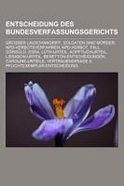 Entscheidung des Bundesverfassungsgerichts : Großer Lauschangriff, Soldaten sind Mörder, NPD-Verbotsverfahren, KPD-Verbot, Fall Görgülü, Esra, Lüth-Urteil, Kopftuchurteil, Lissabon-Urteil, Benetton-Entscheidungen, Caroline-Urteile, Vertrauensfrage II, Pflichtexemplar-Entscheidung - Quelle