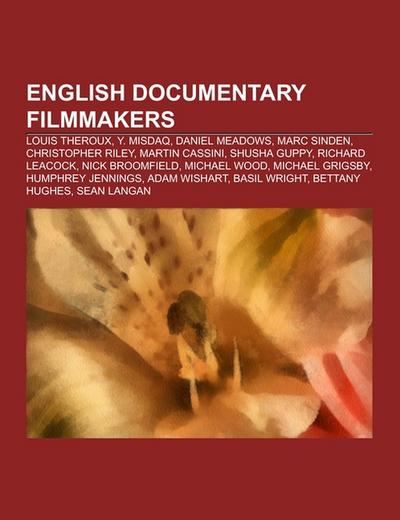 English documentary filmmakers : Louis Theroux, Y. Misdaq, Daniel Meadows, Marc Sinden, Christopher Riley, Martin Cassini, Shusha Guppy, Richard Leacock, Nick Broomfield, Michael Wood, Michael Grigsby, Humphrey Jennings, Adam Wishart, Basil Wright, Bettany Hughes - Source