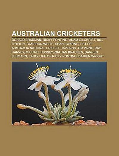 Australian cricketers : Donald Bradman, Ricky Ponting, Adam Gilchrist, Bill O'Reilly, Cameron White, Shane Warne, List of Australia national cricket captains, Tim Paine, Ray Harvey, Michael Hussey, Nathan Bracken, Darren Lehmann, Early life of Ricky Ponting - Source