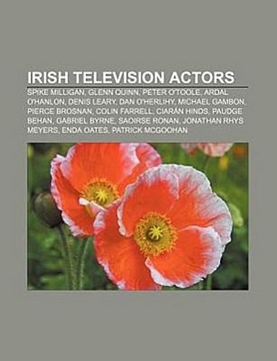 Irish television actors : Spike Milligan, Glenn Quinn, Peter O'Toole, Ardal O'Hanlon, Denis Leary, Dan O'Herlihy, Michael Gambon, Pierce Brosnan, Colin Farrell, Ciarán Hinds, Paudge Behan, Gabriel Byrne, Saoirse Ronan, Jonathan Rhys Meyers, Enda Oates - Source