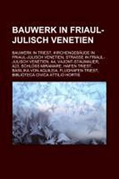 Bauwerk in Friaul-Julisch Venetien : Bauwerk in Triest, Kirchengebäude in Friaul-Julisch Venetien, Straße in Friaul-Julisch Venetien, A4, Vajont-Staumauer, A23, Schloss Miramare, Hafen Triest, Basilika von Aquileia, Flughafen Triest, Biblioteca Civica Attilio Hortis - Quelle