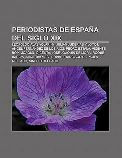 Periodistas de España del siglo XIX : Leopoldo Alas «Clarín», Julián Juderías y Loyot, Ángel Fernández de los Ríos, Pedro Estala, Vicente Boix, Joaquín Dicenta, José Joaquín de Mora, Roque Barcia, Jaime Balmes i Urpià, Francisco de Paula Mellado, Sinesio Delgado - Fuente