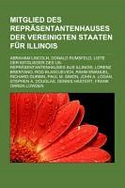 Mitglied des Repräsentantenhauses der Vereinigten Staaten für Illinois : Abraham Lincoln, Donald Rumsfeld, Liste der Mitglieder des US-Repräsentantenhauses aus Illinois, Lorenz Brentano, Rod Blagojevich, Rahm Emanuel, Richard Durbin, Paul M. Simon, John A. Logan, Stephen A. Douglas, Dennis Hastert - Quelle