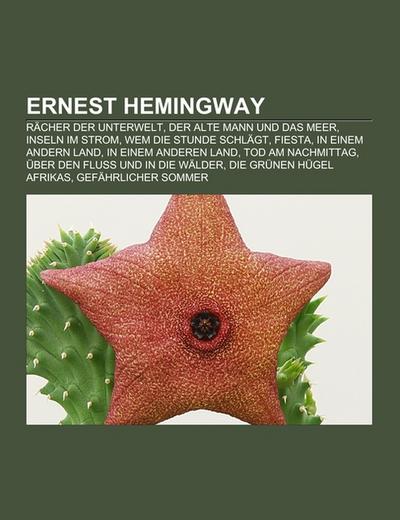 Ernest Hemingway : Rächer der Unterwelt, Der alte Mann und das Meer, Inseln im Strom, Wem die Stunde schlägt, Fiesta, In einem andern Land, In einem anderen Land, Tod am Nachmittag, Über den Fluss und in die Wälder, Die grünen Hügel Afrikas - Quelle