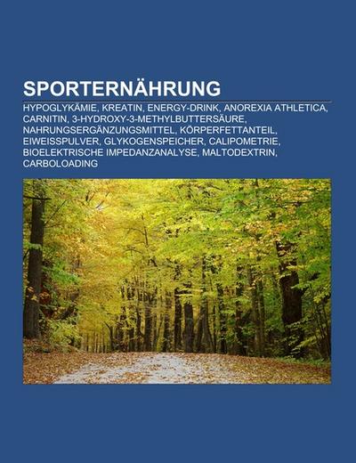 Sporternährung : Hypoglykämie, Kreatin, Energy-Drink, Anorexia athletica, Carnitin, 3-Hydroxy-3-methylbuttersäure, Nahrungsergänzungsmittel, Körperfettanteil, Eiweißpulver, Glykogenspeicher, Calipometrie, Bioelektrische Impedanzanalyse, Maltodextrin - Quelle