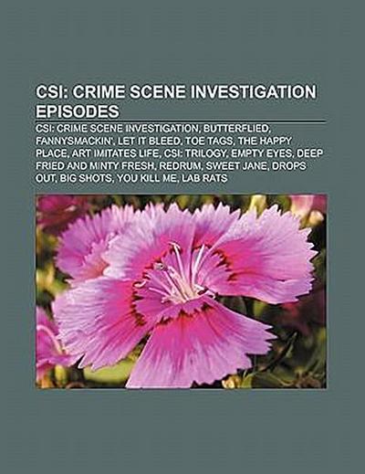 CSI: Crime Scene Investigation episodes : CSI: Crime Scene Investigation, Butterflied, Fannysmackin', Let It Bleed, Toe Tags, The Happy Place, Art Imitates Life, CSI: Trilogy, Empty Eyes, Deep Fried and Minty Fresh, Redrum, Sweet Jane, Drops Out, Big Shots, You Kill Me, Lab Rats - Source