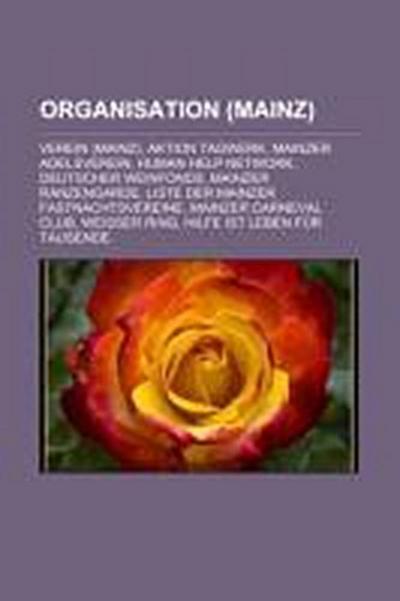 Organisation (Mainz) : Verein (Mainz), Aktion Tagwerk, Mainzer Adelsverein, Human Help Network, Deutscher Weinfonds, Mainzer Ranzengarde, Liste der Mainzer Fastnachtsvereine, Mainzer Carneval Club, Weisser Ring, Hilfe Ist Leben Für Tausende - Quelle