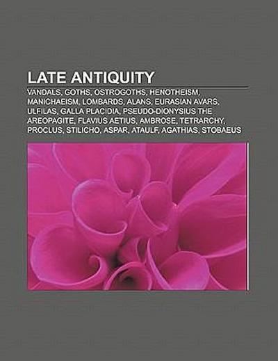 Late Antiquity : Vandals, Goths, Ostrogoths, Henotheism, Manichaeism, Lombards, Alans, Eurasian Avars, Ulfilas, Galla Placidia, Pseudo-Dionysius the Areopagite, Flavius Aetius, Ambrose, Tetrarchy, Proclus, Stilicho, Aspar, Ataulf, Agathias, Stobaeus - Source