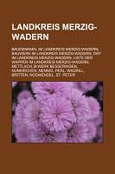 Landkreis Merzig-Wadern : Baudenkmal im Landkreis Merzig-Wadern, Bauwerk im Landkreis Merzig-Wadern, Ort im Landkreis Merzig-Wadern, Liste der Wappen im Landkreis Merzig-Wadern, Mettlach, B-Werk Besseringen, Nunkirchen, Nennig, Perl, Wadrill, Britten, Noswendel - Quelle