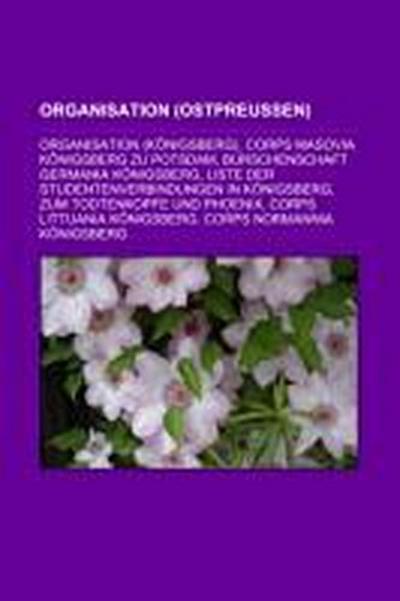 Organisation (Ostpreußen) : Organisation (Königsberg), Corps Masovia Königsberg zu Potsdam, Burschenschaft Germania Königsberg, Liste der Studentenverbindungen in Königsberg, Zum Todtenkopfe und Phoenix, Corps Littuania Königsberg, Corps Normannia Königsberg - Quelle