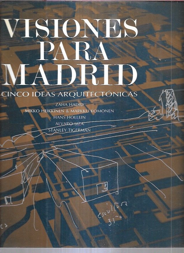 VISIONES PARA MADRID. CINCO IDEAS ARQUITECTONICAS - HADID, ZAHA / MIKKO HEIKKINEN & MARKKU KOMONEN / HANS HOLLEIN / ALVARO SIZA / STANLEY TIGERMAN