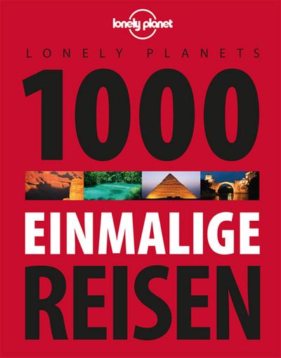 Lonely Planets 1000 einmalige Reisen - Lonely Planet