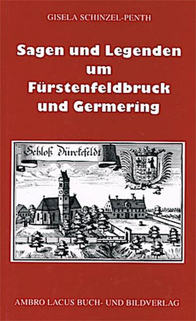 Sagen und Legenden um Fürstenfeldbruck und Germering - Gisela Schinzel-Penth