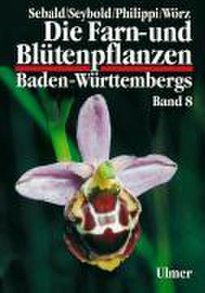 Die Farn- und Blütenpflanzen Baden-Württembergs Band 8 - Helmut Baumann; Jörg Griese; Andreas Kleinsteuber