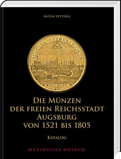 Die Münzen der Freien Reichsstadt Augsburg von 1521 bis 1805 - Anton Vetterle