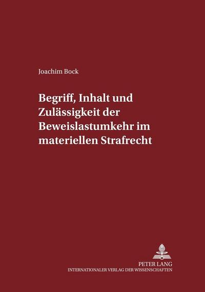 Begriff, Inhalt und Zulässigkeit der Beweislastumkehr im materiellen Strafrecht - Joachim Bock