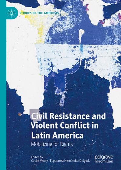 Civil Resistance and Violent Conflict in Latin America - Cécile Mouly
