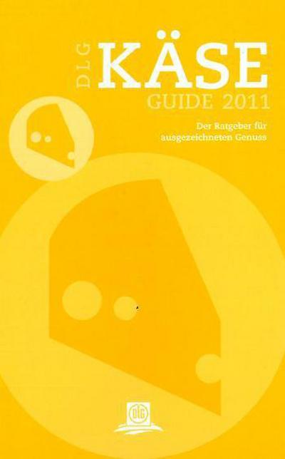 DLG Käse-Guide 2011: Der Ratgeber für ausgezeichneten Genuss : Der Ratgeber für ausgezeichneten Genuss. Hrsg.: DLG