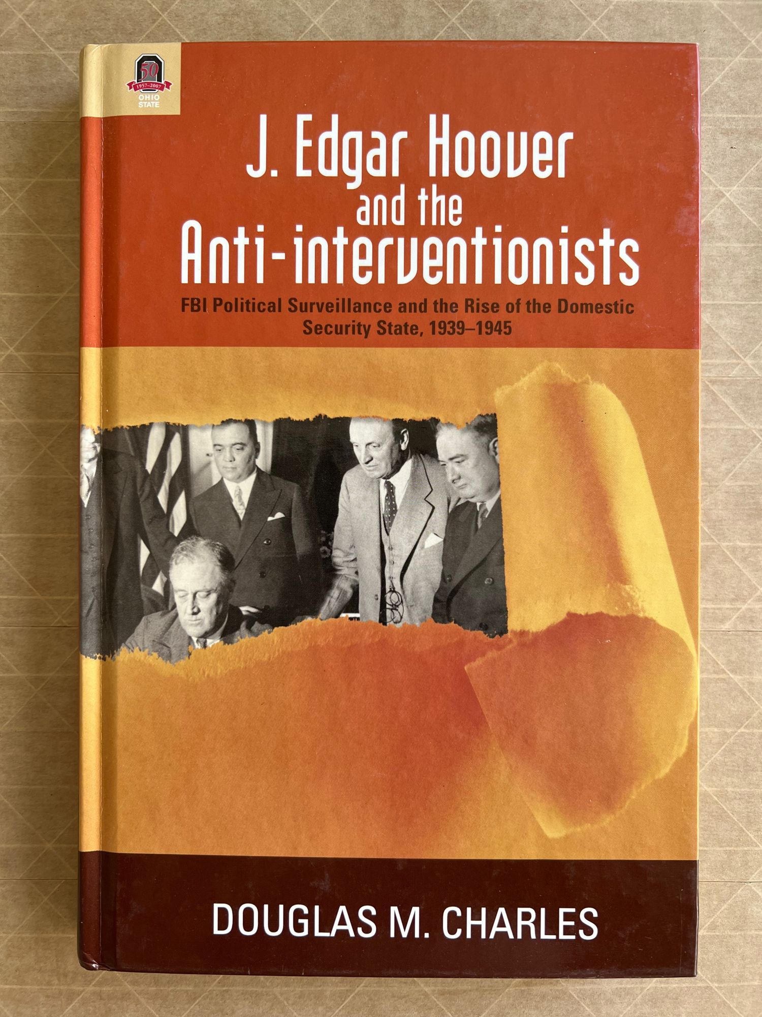 J. Edgar Hoover and the Anti-Interventionists : FBI political surveillance and the rise of the domestic security state. 1939-1945 - Charles, Douglas M.