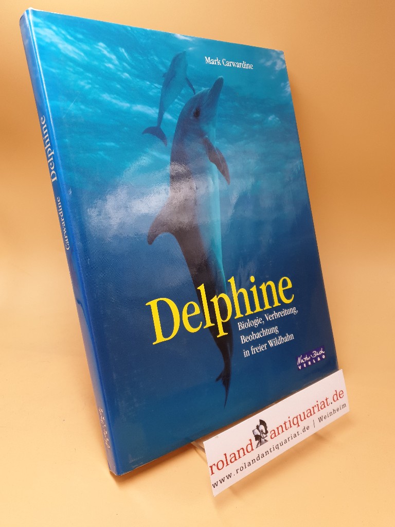 Delphine ; Biologie, Verbreitung, Beobachtung in freier Wildbahn - Carwardine, Mark