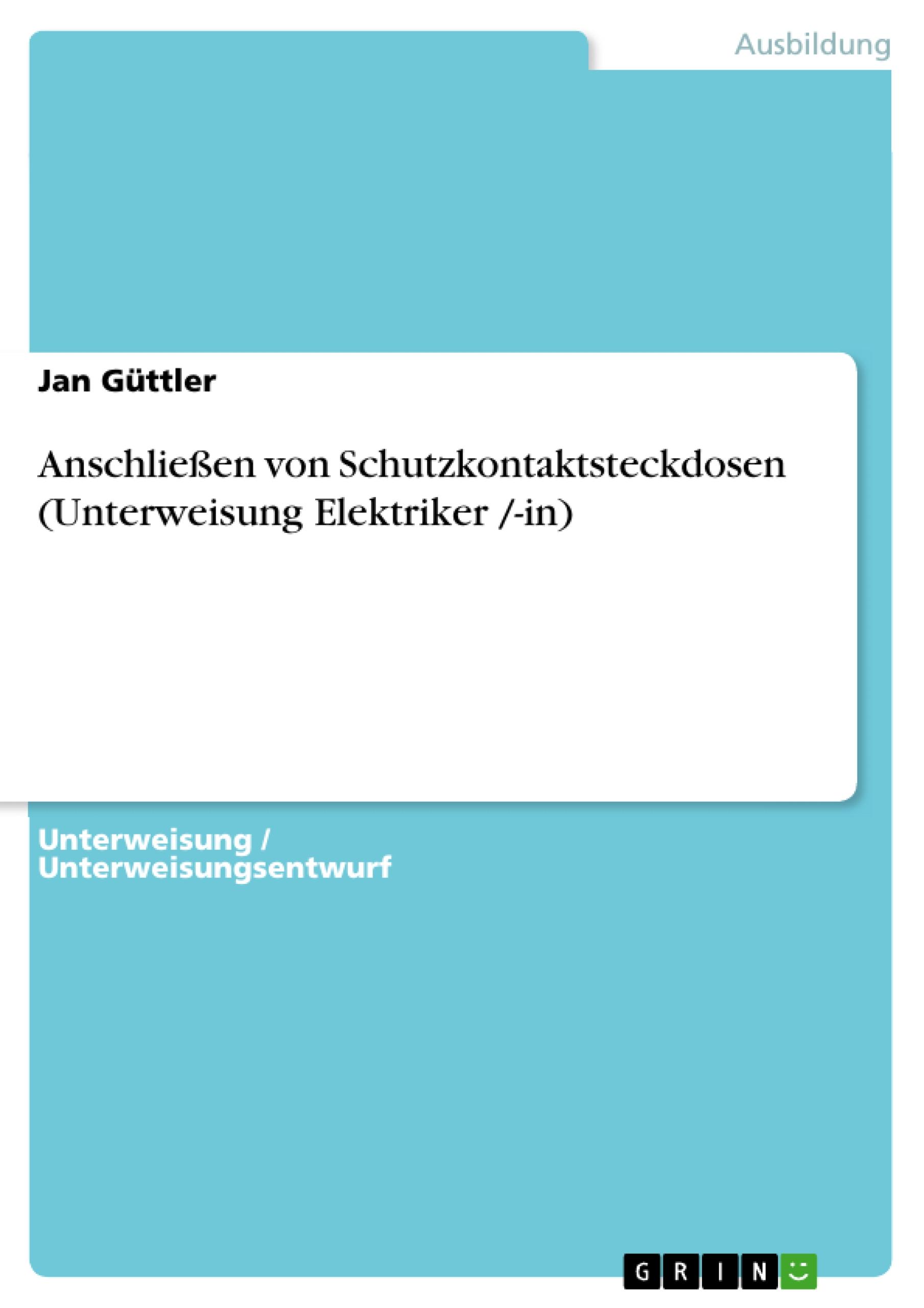 Anschliessen von Schutzkontaktsteckdosen (Unterweisung Elektriker /-in) - GÃ¼ttler, Jan