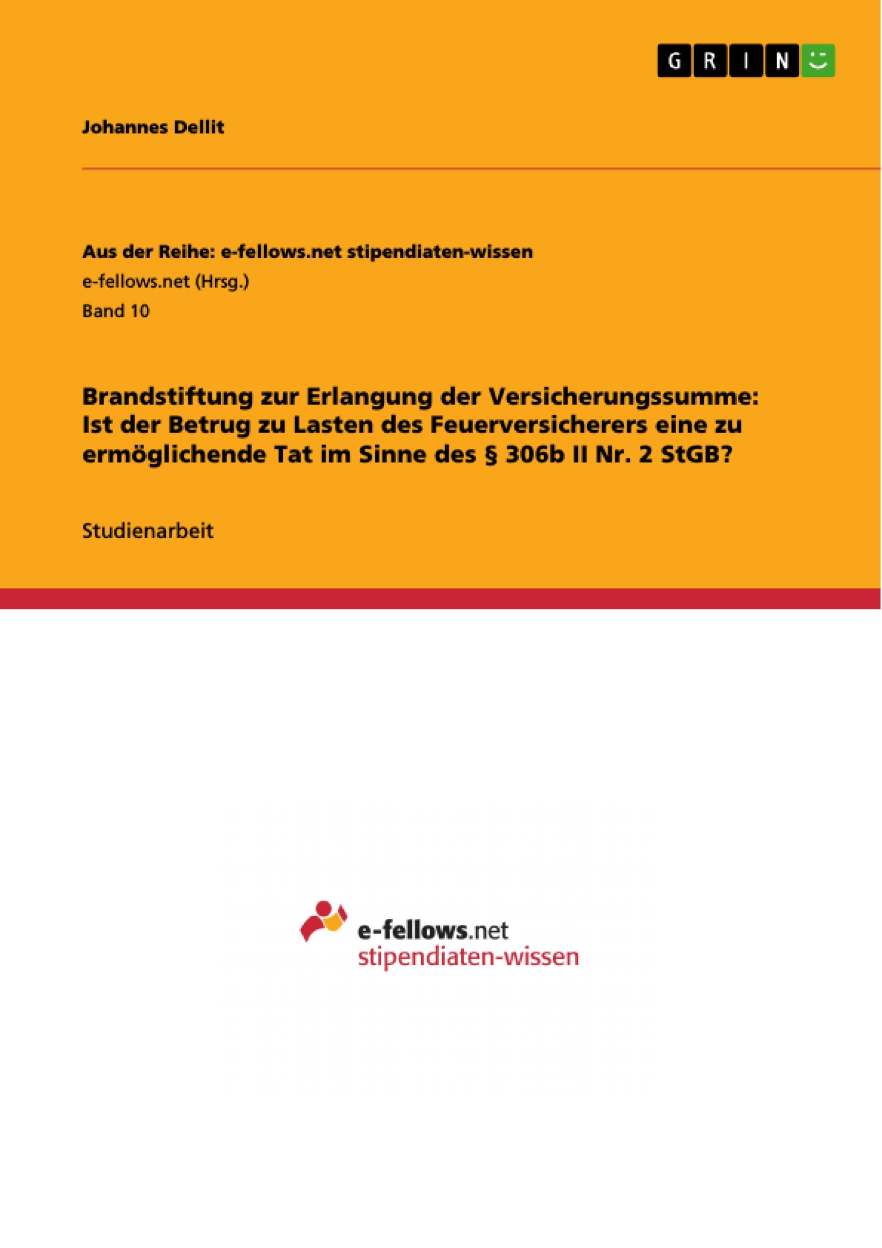 Brandstiftung zur Erlangung der Versicherungssumme: Ist der Betrug zu Lasten des Feuerversicherers eine zu ermoeglichende Tat im Sinne des Ã‚Â§ 306b II Nr. 2 StGB? - Dellit, Johannes