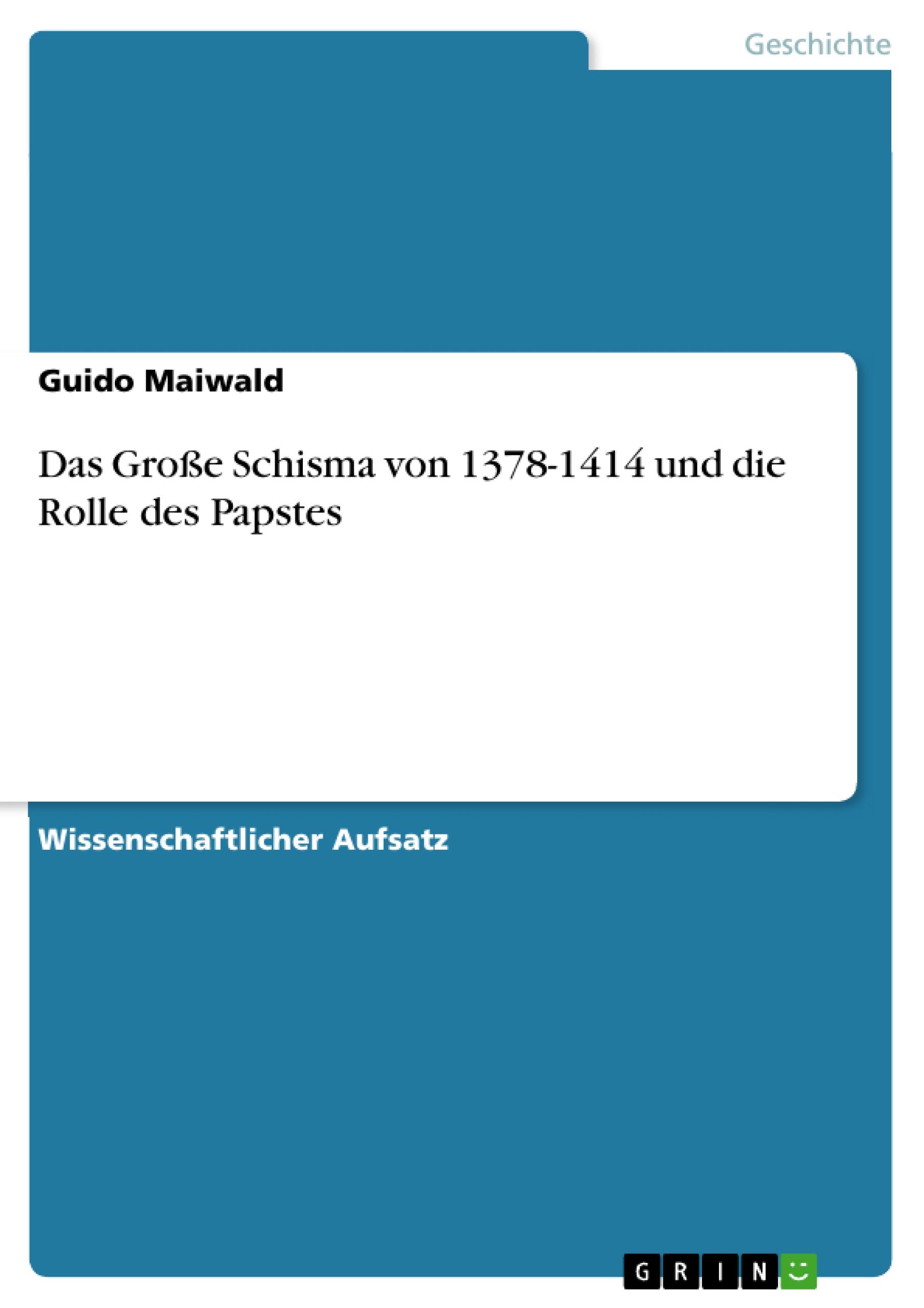 Das GroÃŸe Schisma von 1378-1414 und die Rolle des Papstes - Maiwald, Guido