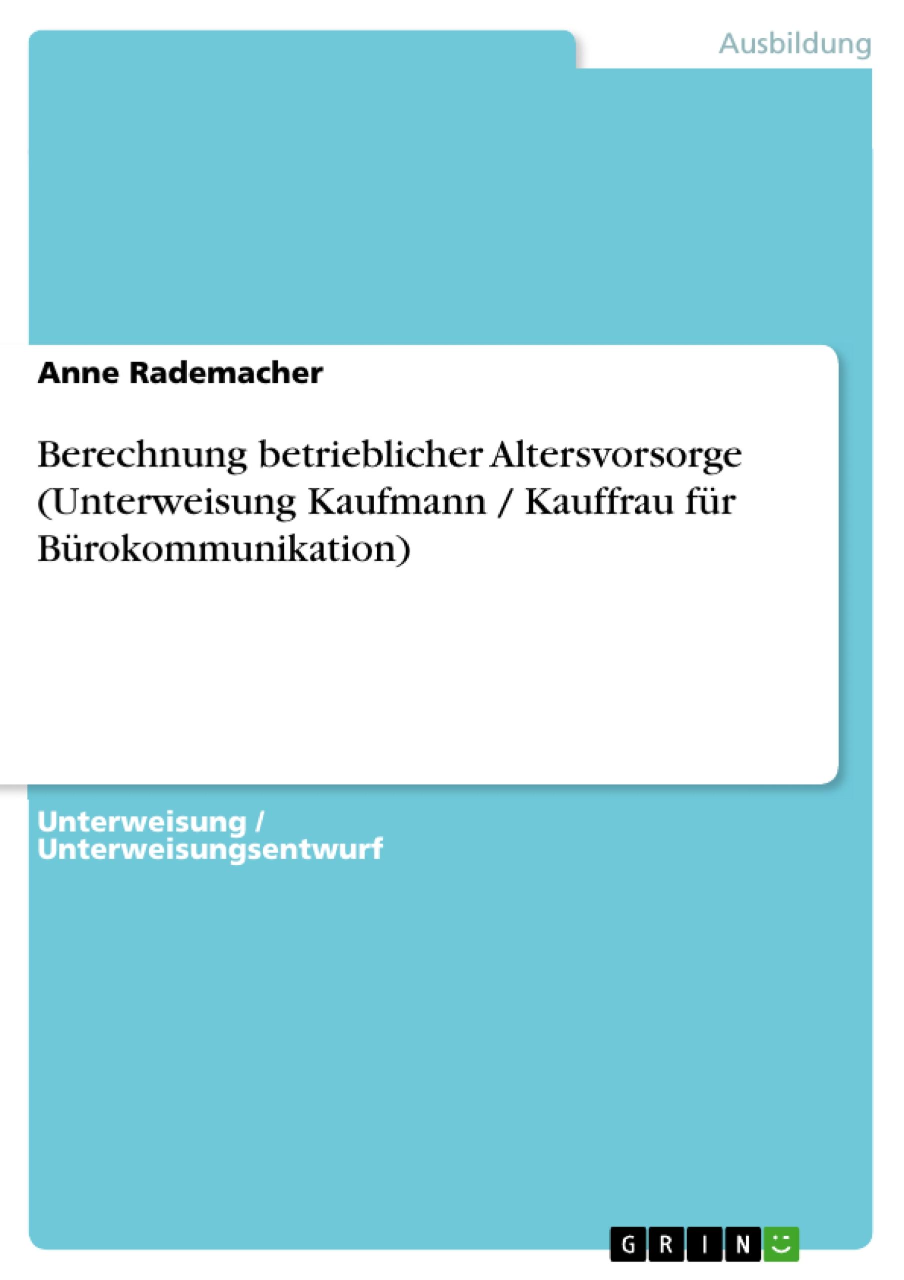 Berechnung betrieblicher Altersvorsorge (Unterweisung Kaufmann / Kauffrau fÃ¼r BÃ¼rokommunikation) - Rademacher, Anne