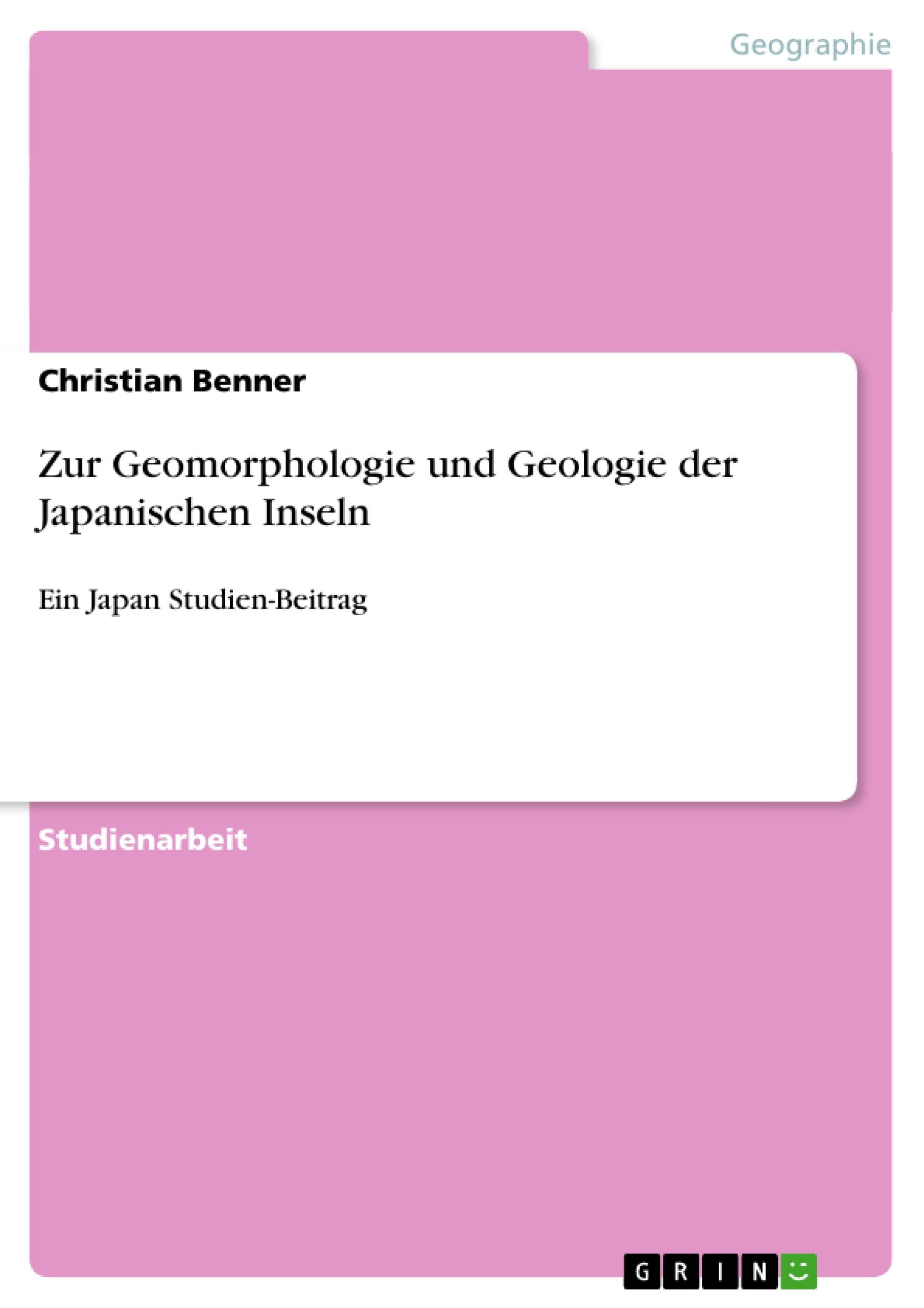 Zur Geomorphologie und Geologie der Japanischen Inseln - Benner, Christian