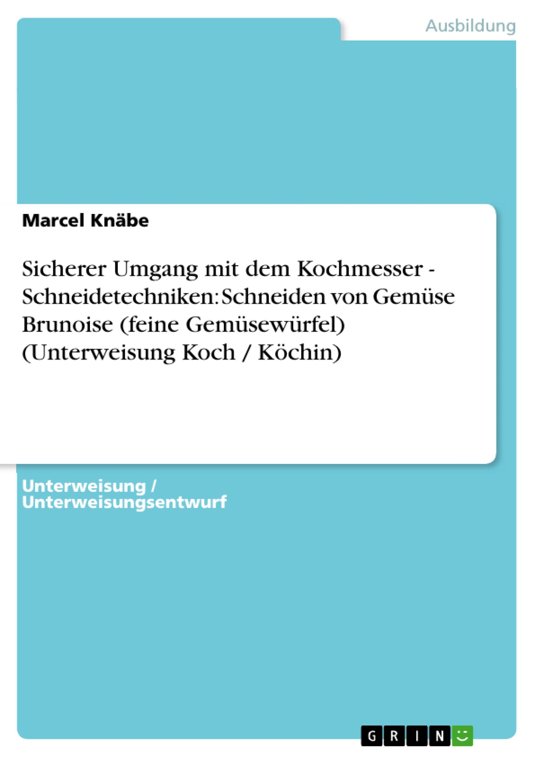 Sicherer Umgang mit dem Kochmesser - Schneidetechniken: Schneiden von Gemüse Brunoise (feine Gemüsewürfel) (Unterweisung Koch / Koechin) - Knäbe, Marcel