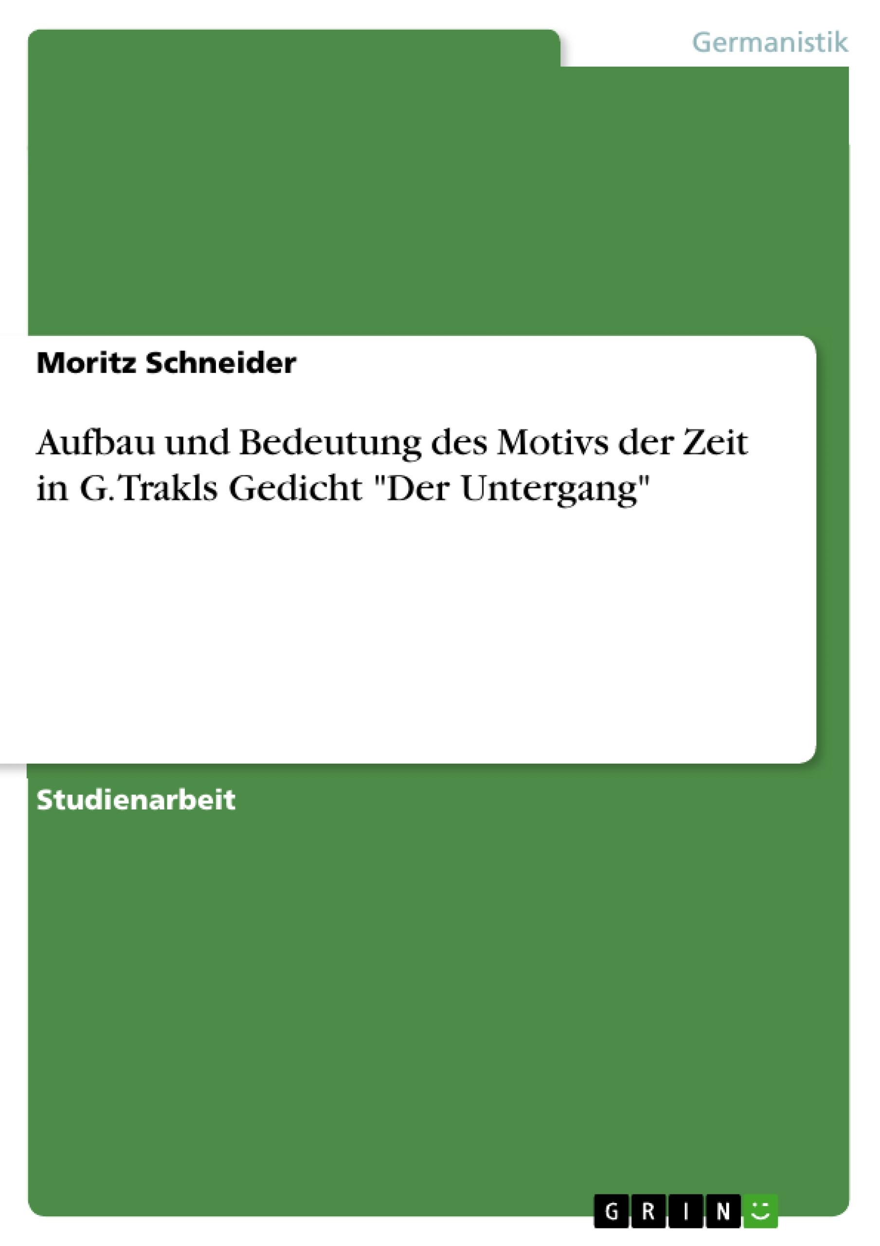 Aufbau und Bedeutung des Motivs der Zeit in G. Trakls Gedicht Der Untergang - Schneider, Moritz