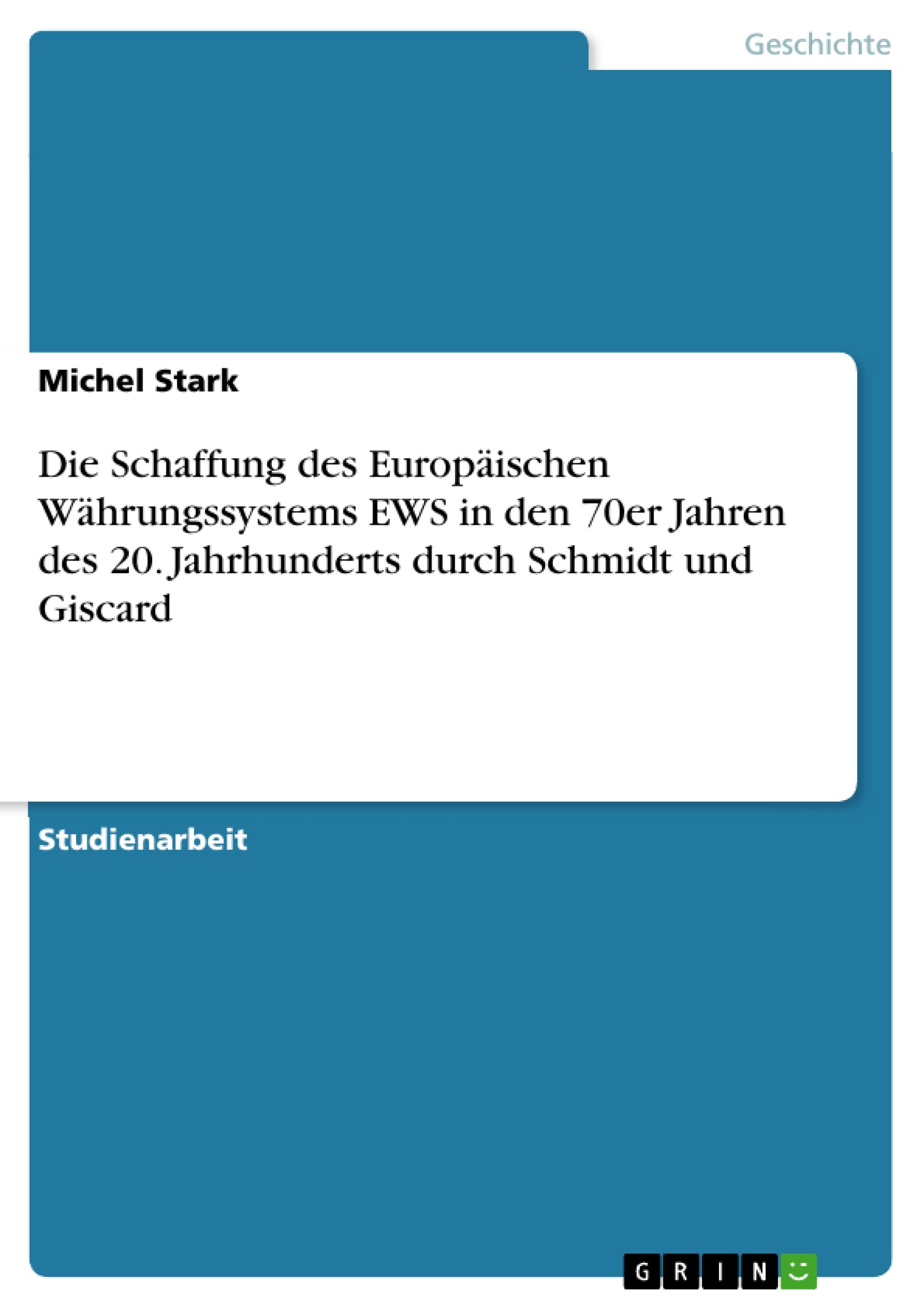 Die Schaffung des EuropÃ¤ischen WÃ¤hrungssystems EWS in den 70er Jahren des 20. Jahrhunderts durch Schmidt und Giscard - Stark, Michel