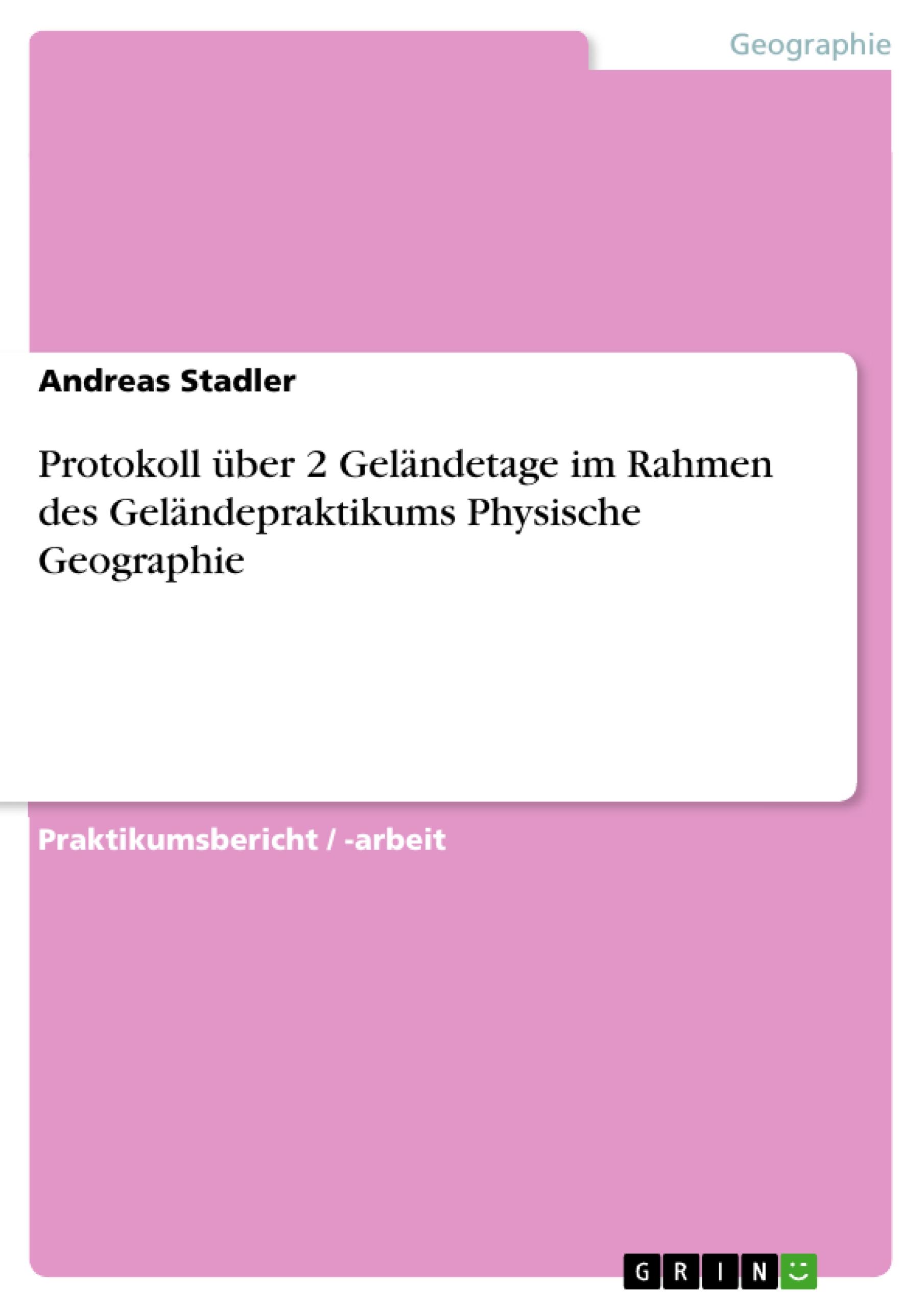 Protokoll Ã¼ber 2 GelÃ¤ndetage im Rahmen des GelÃ¤ndepraktikums Physische Geographie - Stadler, Andreas