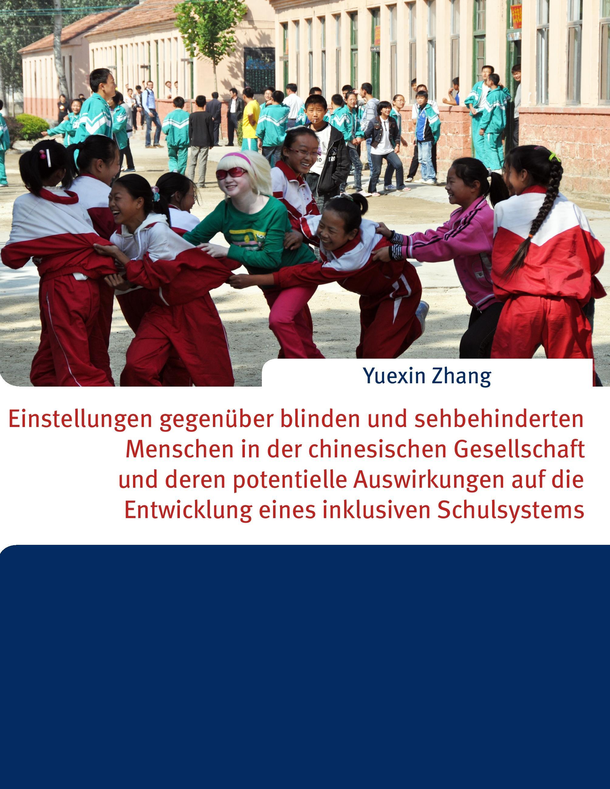 Einstellungen gegenÃƒÂ¼ber blinden und sehbehinderten Menschen in der chinesischen Gesellschaft und deren potentielle Auswirkungen auf die Entwicklung eines inklusiven Schulsystems - Zhang, Yuexin