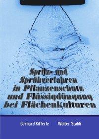 Spritz- und Sprühverfahren in Pflanzenschutz und Flüssigdüngung bei Flaechenkulturen - Kifferle, Gerhard|Stahli, Walter