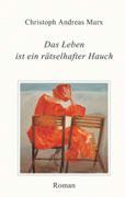 Das Leben ist ein raetselhafter Hauch - Marx, Christoph Andreas