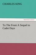 To The Front A Sequel to Cadet Days - King, Charles