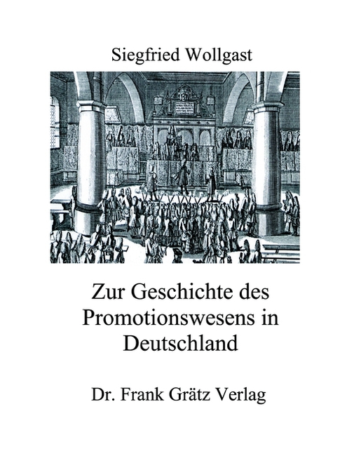 Zur Geschichte des Promotionswesens in Deutschland - Wollgast, Diegfried