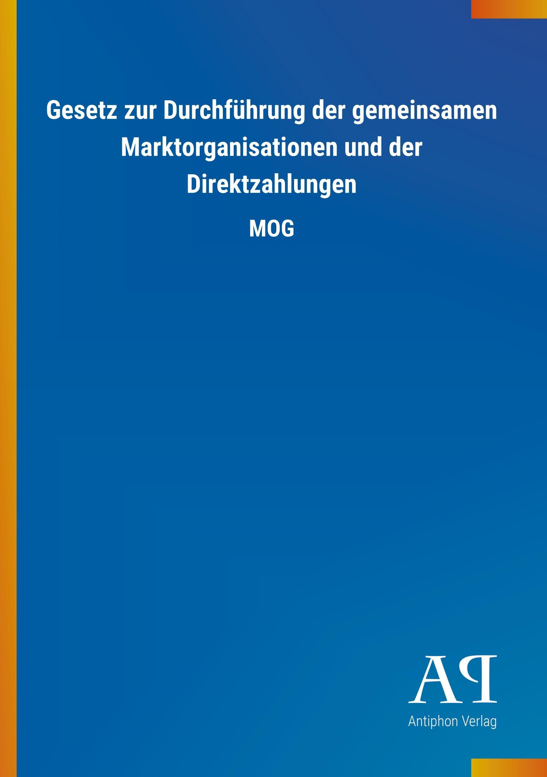 Gesetz zur Durchführung der gemeinsamen Marktorganisationen und der Direktzahlungen - Antiphon Verlag