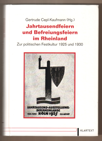 Jahrtausendfeiern und Befreiungsfeiern im Rheinland. Zur politischen Festkultur 1925 und 1930. (= Düsseldorfer Schriften zur neueren Landesgeschichte und zur Geschichte Nordrhein-Westfalens, Band 71.) - Cepl-Kaufmann, Gertrude (Herausgeber)